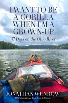 Hardcover I Want to Be a Gorilla When I'm a Grown-Up: 47 Days on the Ohio River Book