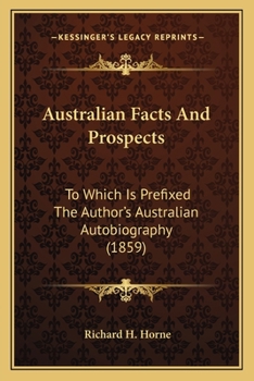 Paperback Australian Facts And Prospects: To Which Is Prefixed The Author's Australian Autobiography (1859) Book