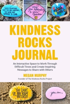 Paperback The Kindness Rocks Journal: An Interactive Space to Work Through Difficult Times and Create Inspiring Messages to Share with Others (Rocks for Paintin Book