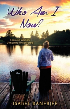 Paperback Who Am I Now?: Feminine Wisdom - Unmasked Uncensored Book