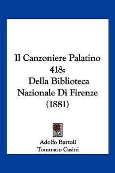 Paperback Il Canzoniere Palatino 418: Della Biblioteca Nazionale Di Firenze (1881) [Italian] Book