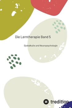 Die Lerntherapie Band 5: Dyskalkulie und Neuropsychologie