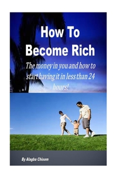 Paperback How To Become Rich: The money in you and how to start having it life in less than 24 hours! Book