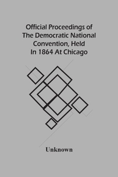 Paperback Official Proceedings Of The Democratic National Convention, Held In 1864 At Chicago Book