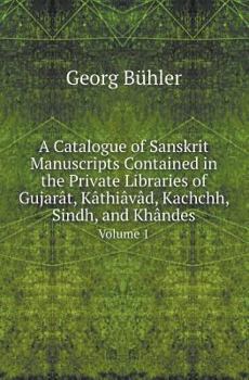 Paperback A Catalogue of Sanskrit Manuscripts Contained in the Private Libraries of Gujarat, Kathiavad, Kachchh, Sindh, and Khandes Volume 1 Book