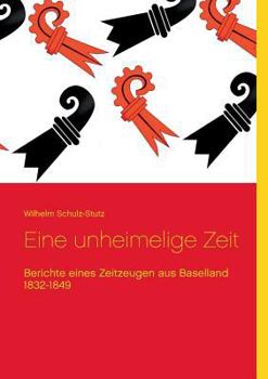 Eine unheimelige Zeit: Berichte eines Zeitzeugen aus Baselland 1832-1849