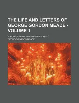 The Life and Letters of George Gordon Meade (Volume 1); Major-General United States Army
