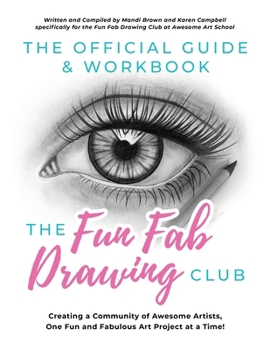 Paperback The Official Guide & Workbook for The Fun Fab Drawing Club: Creating a Community of Awesome Artists one Fun and Fabulous Art Project at a Time! Book