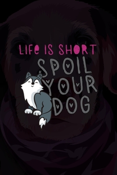 Paperback Life Is Short Spoil Your Dog: All Purpose 6x9 Blank Lined Notebook Journal Way Better Than A Card Trendy Unique Gift Black Texture Dogs Book