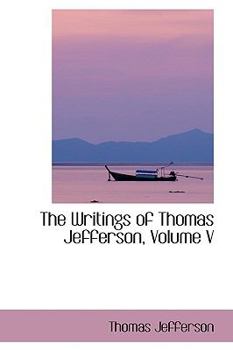 Paperback The Writings of Thomas Jefferson, Volume V Book