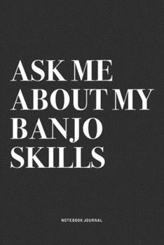 Paperback Ask Me About My Banjo Skills: A 6x9 Inch Diary Notebook Journal With A Bold Text Font Slogan On A Matte Cover and 120 Blank Lined Pages Makes A Grea Book