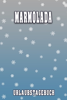 Marmolada Urlaubstagebuch: Reisetagebuch für Marmolada. Ideal für Skiurlaub, Winterurlaub oder Schneeurlaub.  Mit vorgefertigten Seiten und freien ... oder als Abschiedsgeschenk (German Edition)