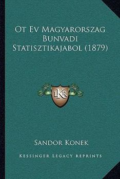 Paperback Ot Ev Magyarorszag Bunvadi Statisztikajabol (1879) [Hungarian] Book