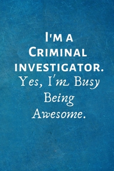 Paperback I'm a Criminal Investigator. Yes, I'm Busy Being Awesome: Lined Blank Notebook Journal Book