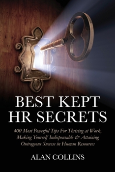 Paperback Best Kept HR Secrets: 400 Most Powerful Tips For Thriving at Work, Making Yourself Indispensable & Attaining Outrageous Success in Human Res Book