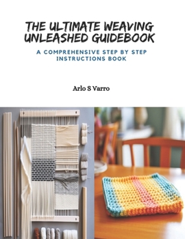 Paperback The Ultimate Weaving Unleashed Guidebook: A Comprehensive Step by Step Instructions Book