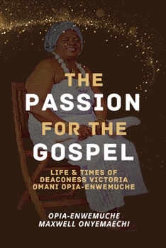 PASSION FOR THE GOSPEL LIFE AND TIME: Life & Times of Deaconess Victoria Omani Opia-Enwemuche