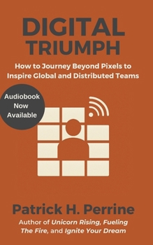 Digital Triumph: An Entrepreneur's Journey Beyond Pixels to Inspire Global and Distributed Teams