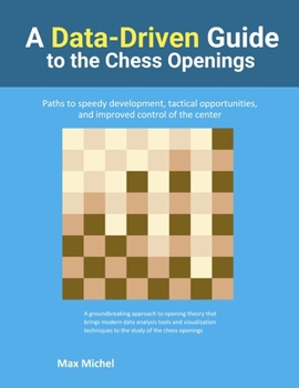 Paperback A Data-Driven Guide to the Chess Openings: Paths to speedy development, tactical opportunities and improved control of the center Book