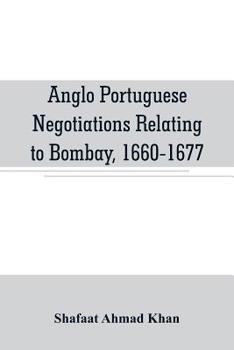 Paperback Anglo Portuguese negotiations relating to Bombay, 1660-1677 Book
