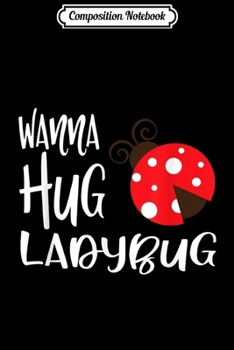 Composition Notebook: Wanna Hug Ladybug Cute Kids Ladybug  Journal/Notebook Blank Lined Ruled 6x9 100 Pages