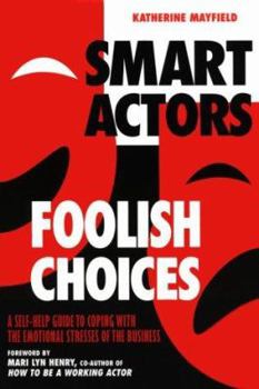 Paperback Smart Actors, Foolish Choices: A Self-Help Guide to Coping with the Emotional Stresses of the Business Book