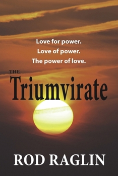 The Triumvirate: Love for power. Love of power. The power of love.