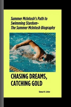 Paperback Chasing Dreams, Catching Gold: Summer McIntosh's Path to Swimming Stardom- The Summer McIntosh Biography Book