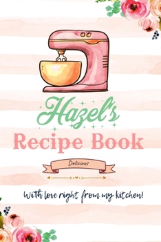 Hazel Personalized Blank Recipe Book/Journal for girls and women: Personalized Name Reciepe Journal/Notebook For Girls, women, girlfriend, sister, ... 159 pages, 6X9, Soft cover, Glossy finish