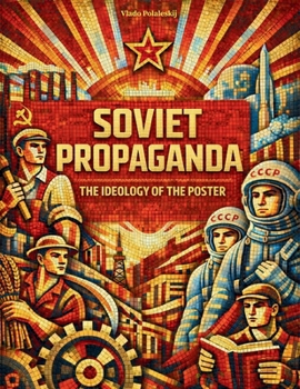 Paperback Soviet Propaganda - The Ideology of the Poster: Understanding Soviet thought by analyzing the propaganda tools par excellence: posters Book