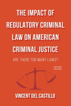 The Impact of Regulatory Criminal Law on American Criminal Justice: Are There Too Many Laws?