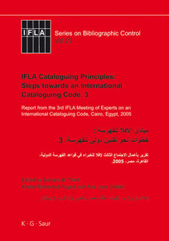 Ifla Cataloguing Principles: Steps Towards an International Cataloguing Code, 3: Report from the 3rd Ifla Meeting of Experts on an International Cataloguing Code, Cairo, Egypt, 2005