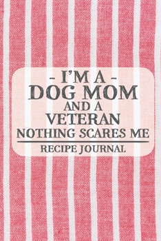 I'm a Dog Mom and a Veteran Nothing Scares Me Recipe Journal: Blank Recipe Journal to Write in for Women, Bartenders, Drink and Alcohol Log, Document ... for Women, Wife, Mom, Aunt (6x9 120 pages)