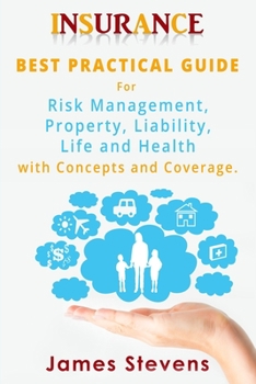 Paperback Insurance: Best Practical Guide for Risk Management, Property, Liability, Life and Health with Concepts and Coverage. Book