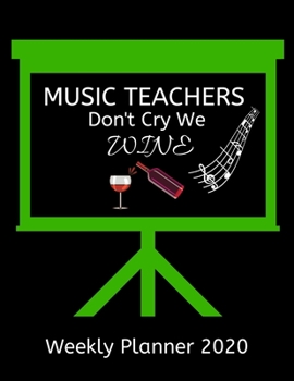 Paperback Music Teachers Weekly Planner 2020 - Music Teachers Don't Cry We Wine: Music Teachers Weekly Lesson Planner Teacher Gift Idea For Men & Women Diary Or Book