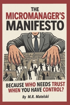 Paperback The Micromanager's Manifesto: Because Who Needs Trust When You Have Control? Book