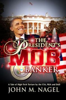 Paperback The President's Mob Banker: A Tale of High-Tech Torture by the CIA, NSA and DoD Book