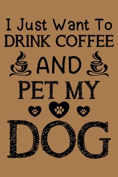 Paperback I just want to drink coffee and pet my dog: Dog and coffee lover notebook journal - Lined Notebook Journal (6"x 9") Book