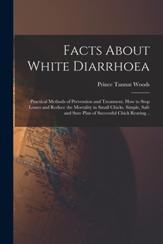 Paperback Facts About White Diarrhoea; Practical Methods of Prevention and Treatment. How to Stop Losses and Reduce the Mortality in Small Chicks. Simple, Safe Book