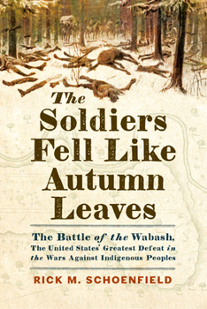 Hardcover The Soldiers Fell Like Autumn Leaves: The Battle of the Wabash, the United States' Greatest Defeat in the Wars Against Indigenous Peoples Book