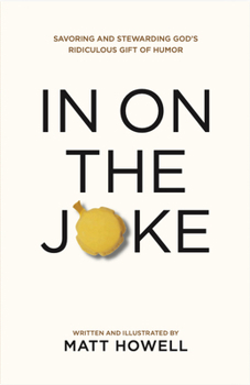 In on the Joke: Savoring and Stewarding God's Ridiculous Gift of Humor