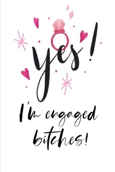 Paperback Yes! I'm Engaged BITCHES!: Wedding Planner Engagement Gift Journal (6x9 Inch 100 Pages) Cute Composition Book/Notebook For Brides-To-Be & Fiancee Book
