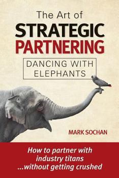 Paperback The Art of Strategic Partnering: Dancing with Elephants Book
