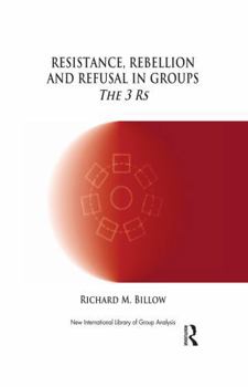 Resistance, Rebellion and Refusal in Groups: The 3 RS - Book  of the New International Library of Group Analysis