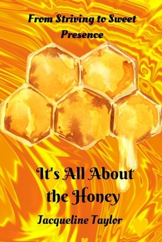 Paperback It's All About The Honey: From Striving To Sweet Presence Book