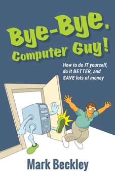 Paperback Bye-Bye, Computer Guy!: How to Do IT Yourself, Do It Better and Save Lots of Money Book