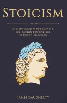 Paperback Stoicism: An Ex-Spy's Guide to the Stoic Way of Life - Mindsets & Thinking Tools for Modern Day Success Book