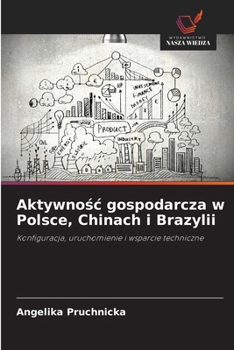 Aktywnosc gospodarcza w Polsce, Chinach i Brazylii (Polish Edition)