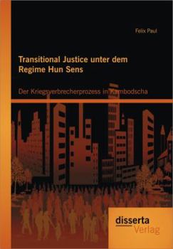 Transitional Justice Unter Dem Regime Hun Sens: Der Kriegsverbrecherprozess in Kambodscha