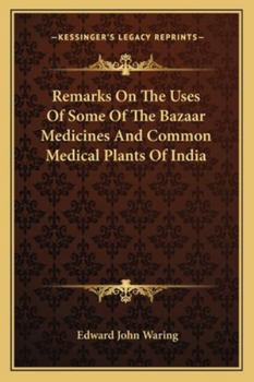 Remarks on the Uses of Some of the Bazaar Medicines and Common Medical Plants of India: With a Full Index of Diseases, Indicating Their Treatment by ... Are Added Directions for Treatment In...